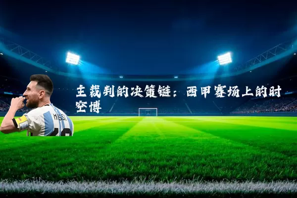 主裁判的决策链:西甲赛场上的时空博弈