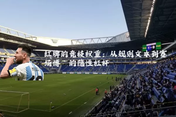 红牌的竞技权重：从规则文本到赛场博弈的隐性杠杆