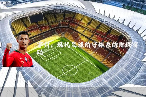 零封:现代足球防守体系的终极密码