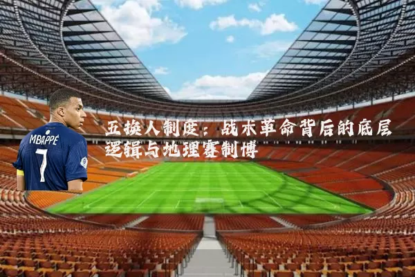 五换人制度:战术革命背后的底层逻辑与地理赛制博弈