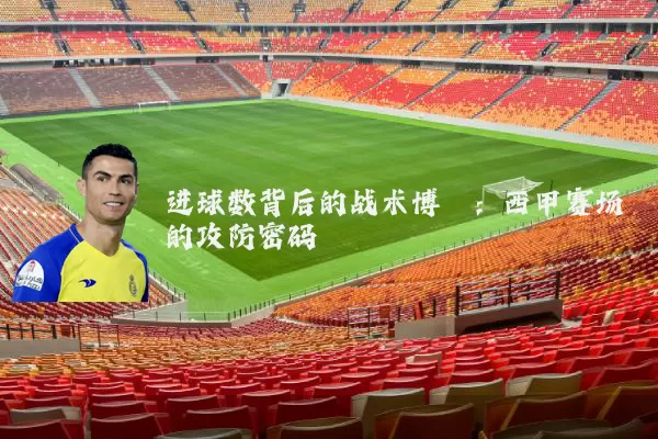 进球数背后的战术博弈：西甲赛场的攻防密码